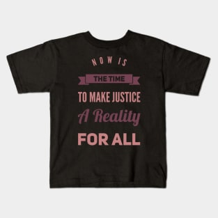 Now is the time to make justice a reality for all Kids T-Shirt